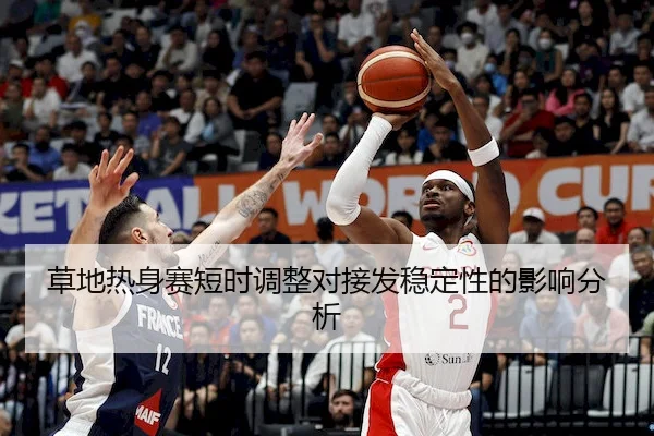 草地热身赛短时调整对接发稳定性的影响分析